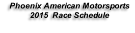 Phoenix American Motorsports  2015  Race Schedule