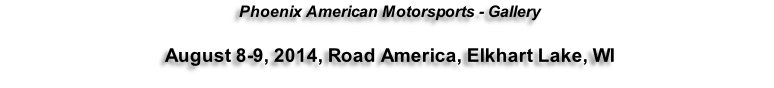Phoenix American Motorsports - Gallery  August 8-9, 2014, Road America, Elkhart Lake, WI