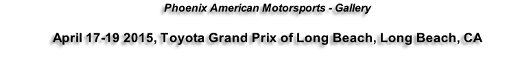 Phoenix American Motorsports - Gallery  April 17-19 2015, Toyota Grand Prix of Long Beach, Long Beach, CA