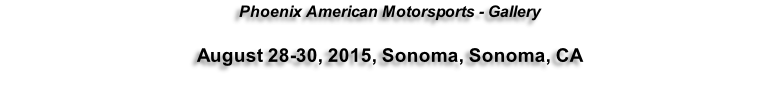 Phoenix American Motorsports - Gallery  August 28-30, 2015, Sonoma, Sonoma, CA