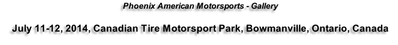 Phoenix American Motorsports - Gallery  July 11-12, 2014, Canadian Tire Motorsport Park, Bowmanville, Ontario, Canada